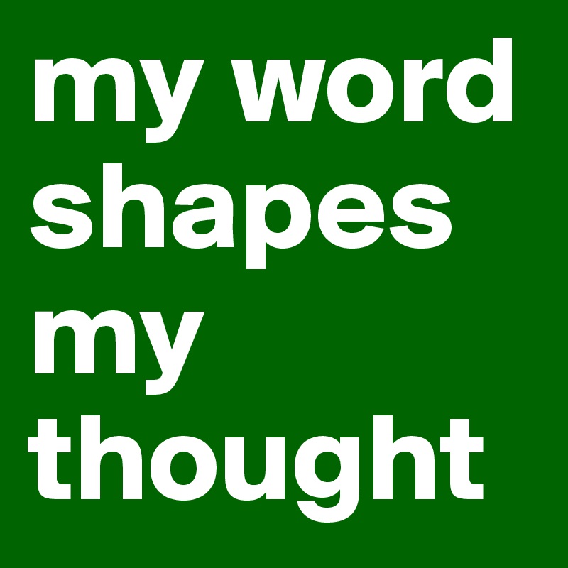 my word shapes my thought