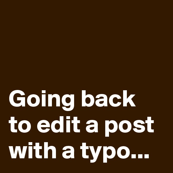 


Going back to edit a post with a typo...