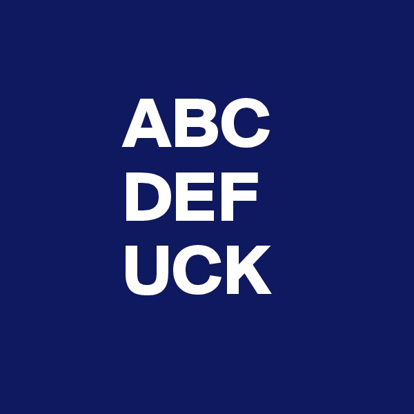 
       ABC
       DEF
       UCK
