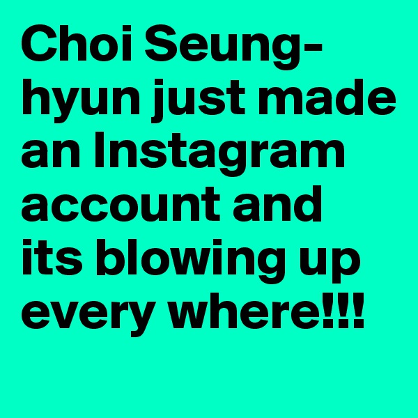 Choi Seung-hyun just made an Instagram account and its blowing up every where!!!