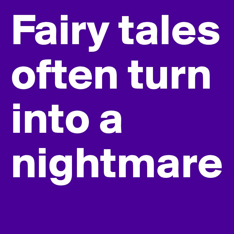 Fairy tales often turn into a nightmare