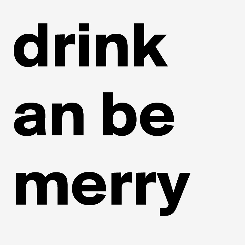 drink an be merry 