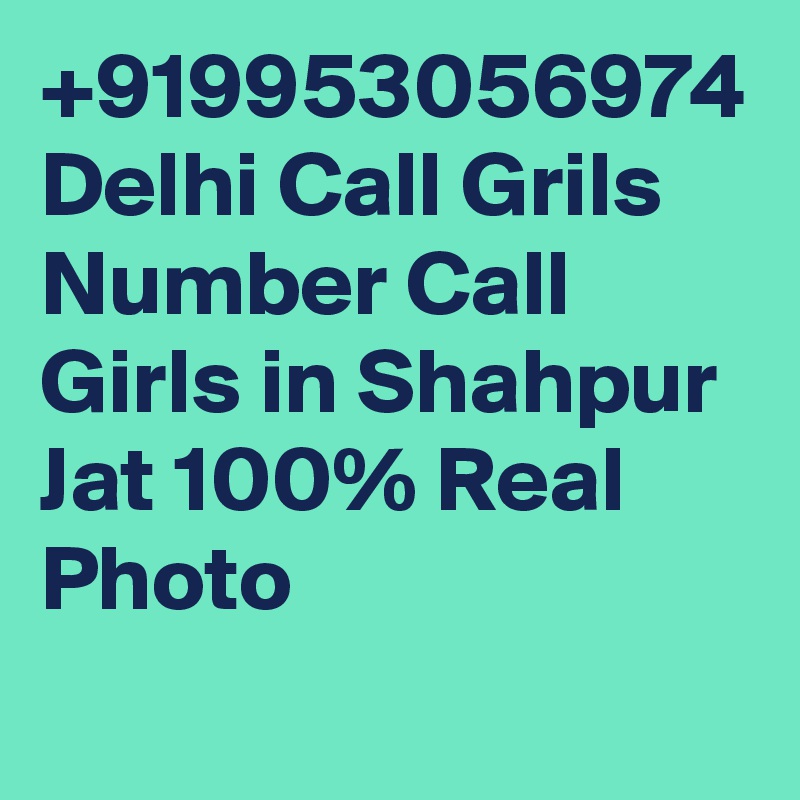 +919953056974 Delhi Call Grils Number Call Girls in Shahpur Jat 100% Real Photo