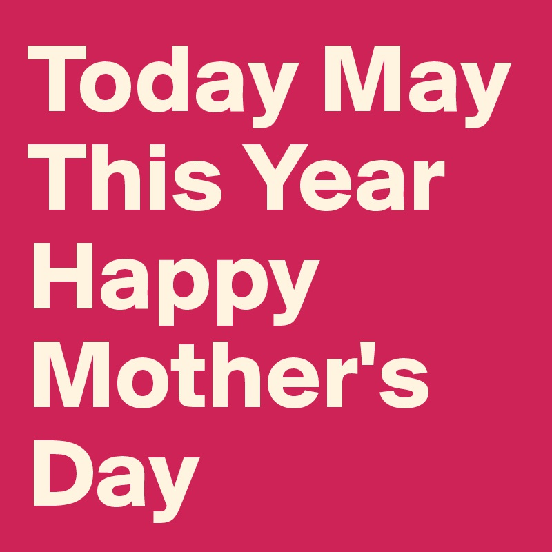 Today May This Year Happy Mother's Day 