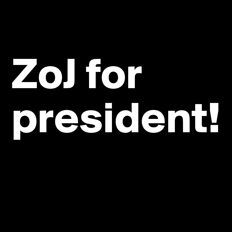 
ZoJ for president!
