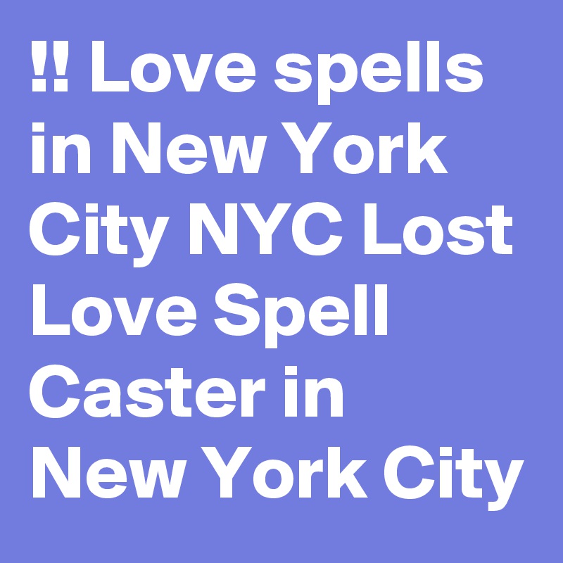 !! Love spells in New York City NYC Lost Love Spell Caster in New York City