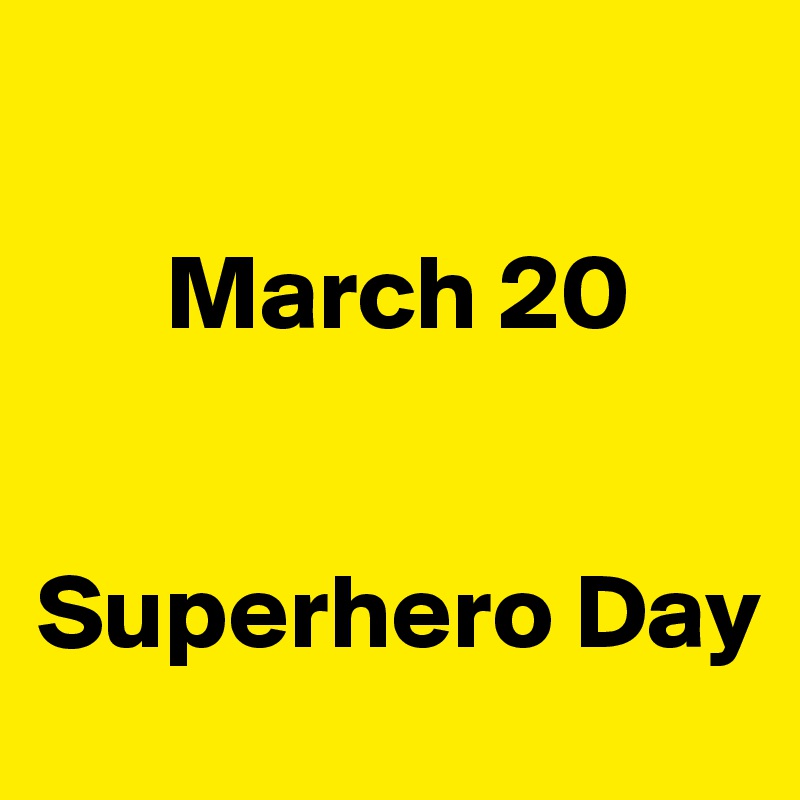 

      March 20 


Superhero Day