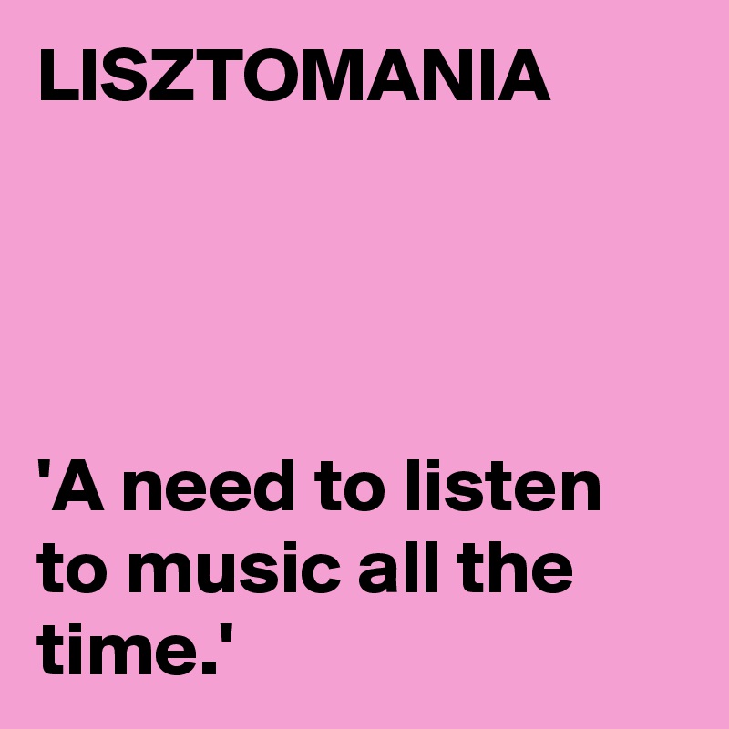 lisztomania-a-need-to-listen-to-music-all-the-time-post-by