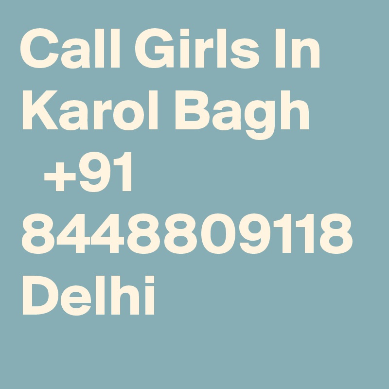 Call Girls In Karol Bagh
  +91 8448809118 Delhi 