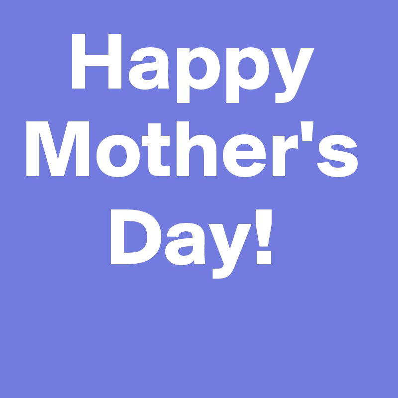 Happy
Mother's Day!