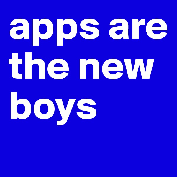 apps are the new boys