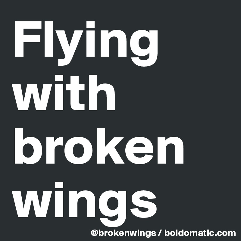 Flying with broken wings