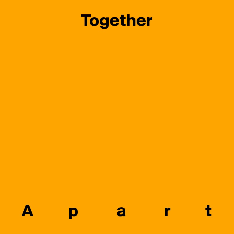                     Together










   A          p           a           r          t