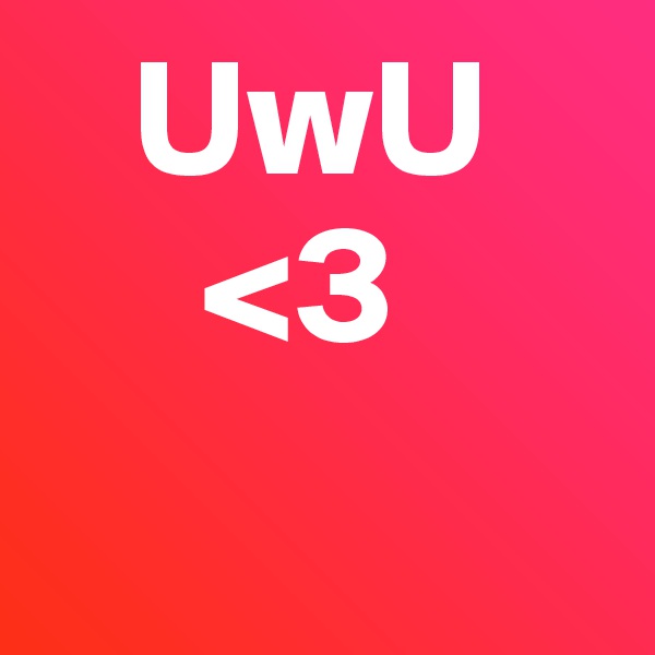    UwU         
     <3
