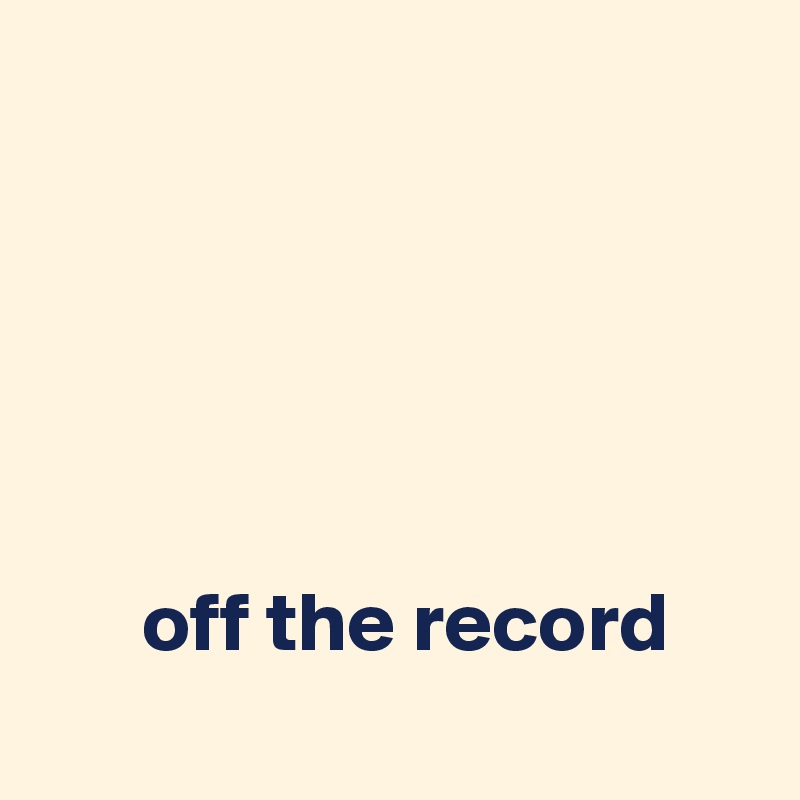 




    
      off the record
