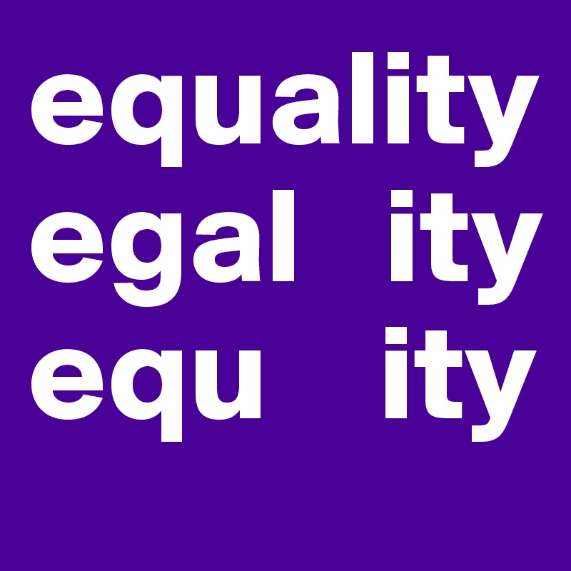 equality
egal   ity
equ    ity