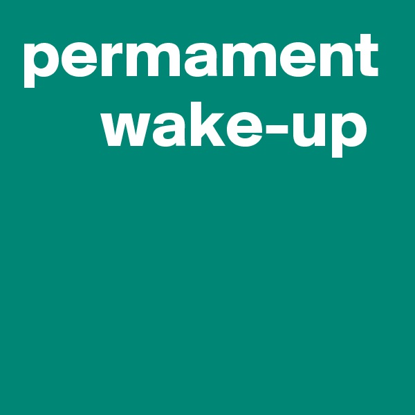 permament
      wake-up