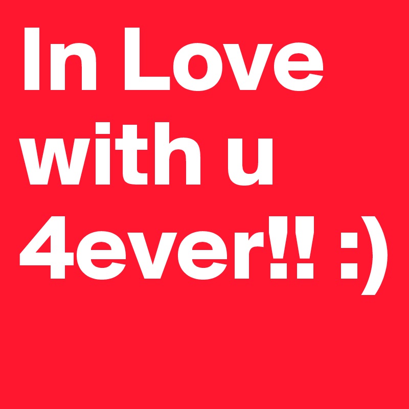 In Love with u 4ever!! :)