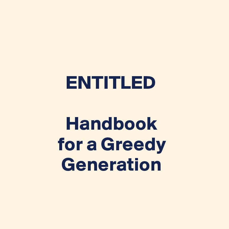 


              ENTITLED

              Handbook
            for a Greedy 
             Generation

