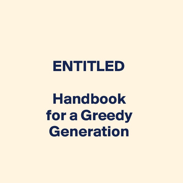 


              ENTITLED

              Handbook
            for a Greedy 
             Generation

