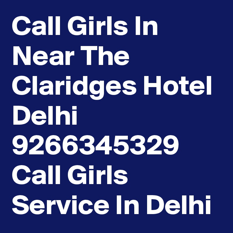 Call Girls In Near The Claridges Hotel Delhi 9266345329 Call Girls Service In Delhi