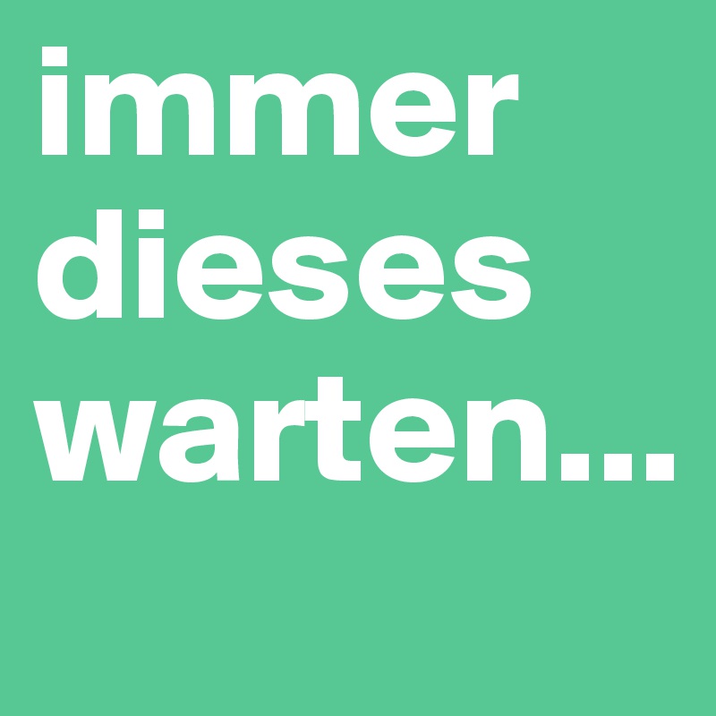 immer dieses warten...