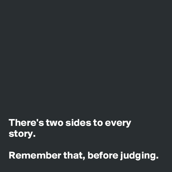 









There's two sides to every story. 

Remember that, before judging. 