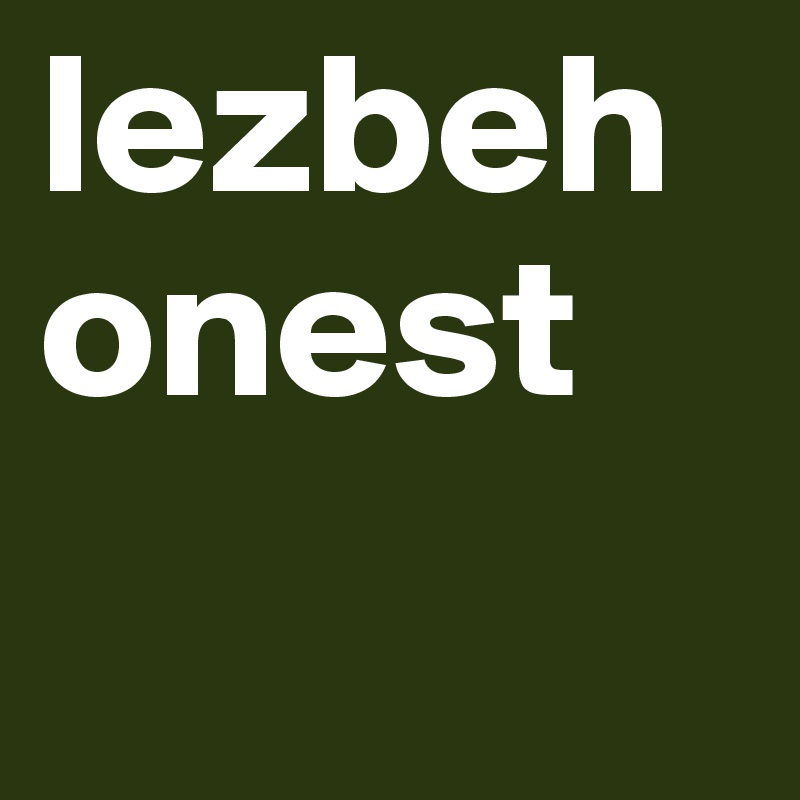 lezbehonest