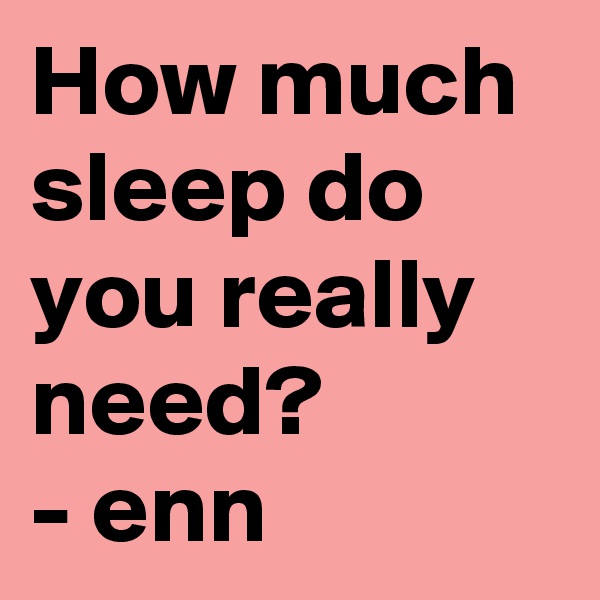 How much sleep do you really need?
- enn
