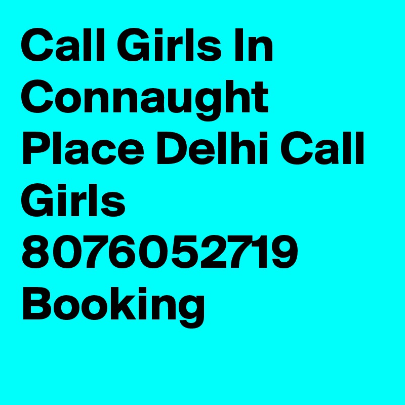 Call Girls In Connaught Place Delhi Call Girls 8076052719 Booking
