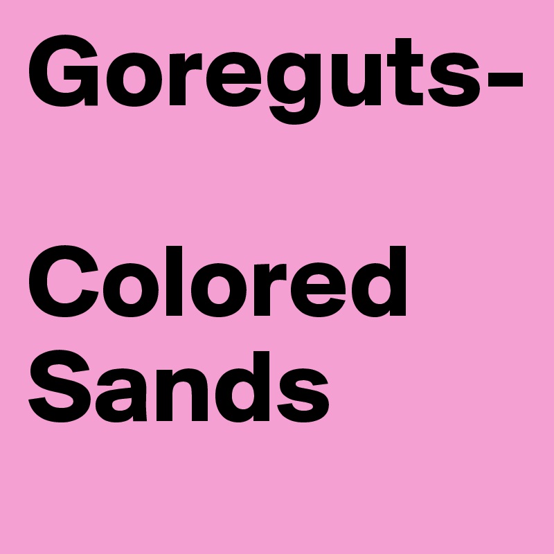 Goreguts-

Colored Sands