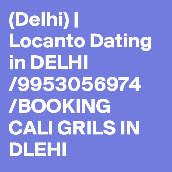 (Delhi) | Locanto Dating in DELHI /9953056974 /BOOKING CALl GRILS IN DLEHI