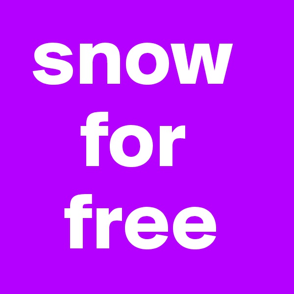  snow 
    for 
   free