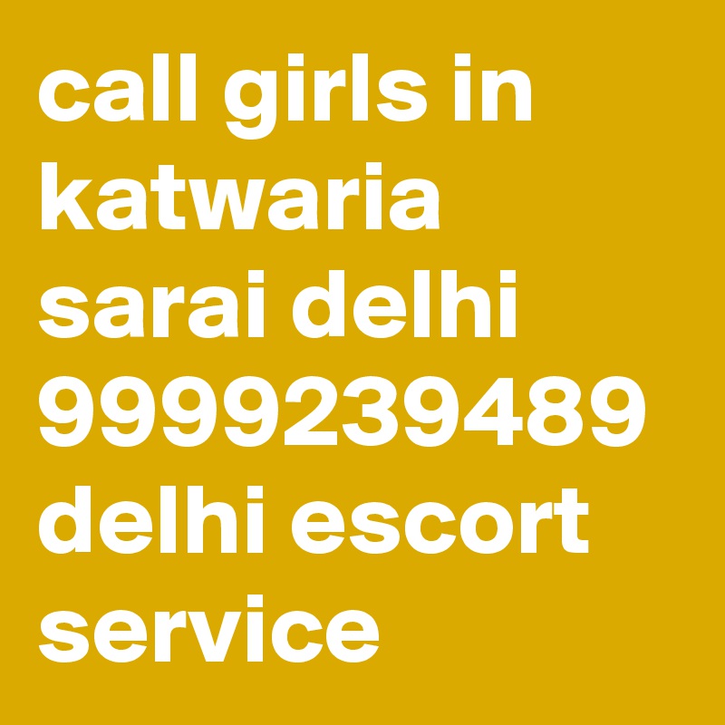 call girls in katwaria sarai delhi 9999239489 delhi escort service