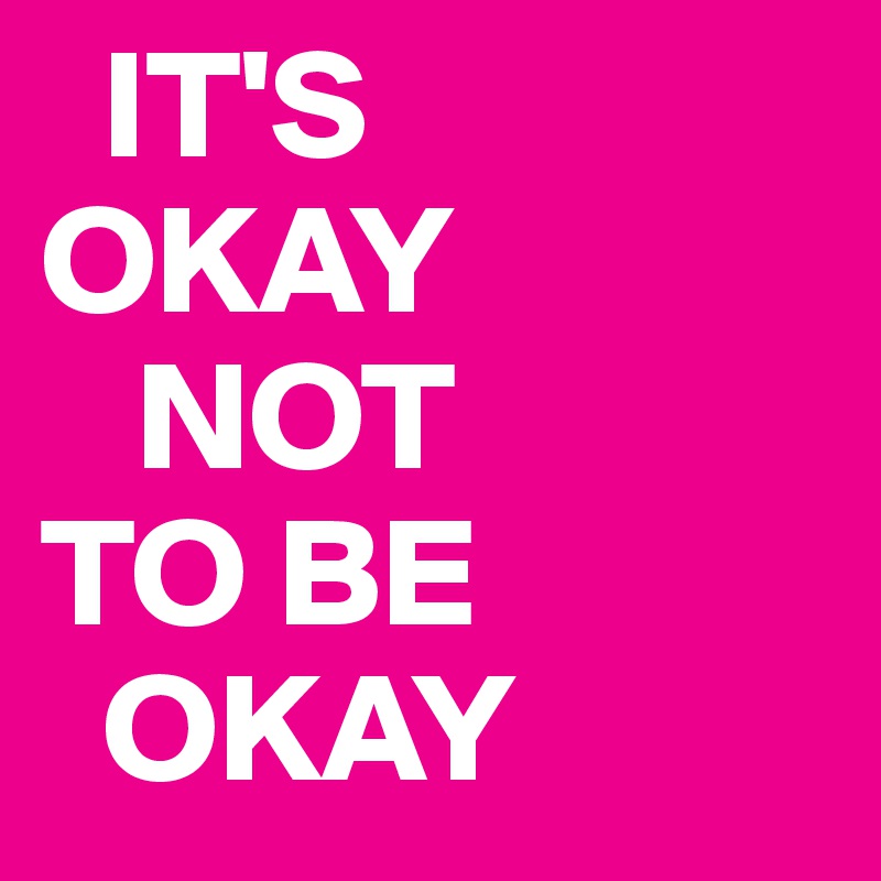   IT'S
OKAY
   NOT
TO BE
  OKAY 