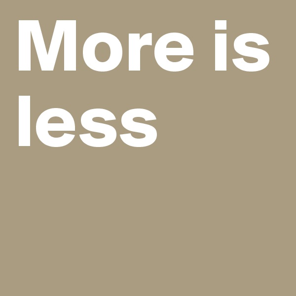 More is less 