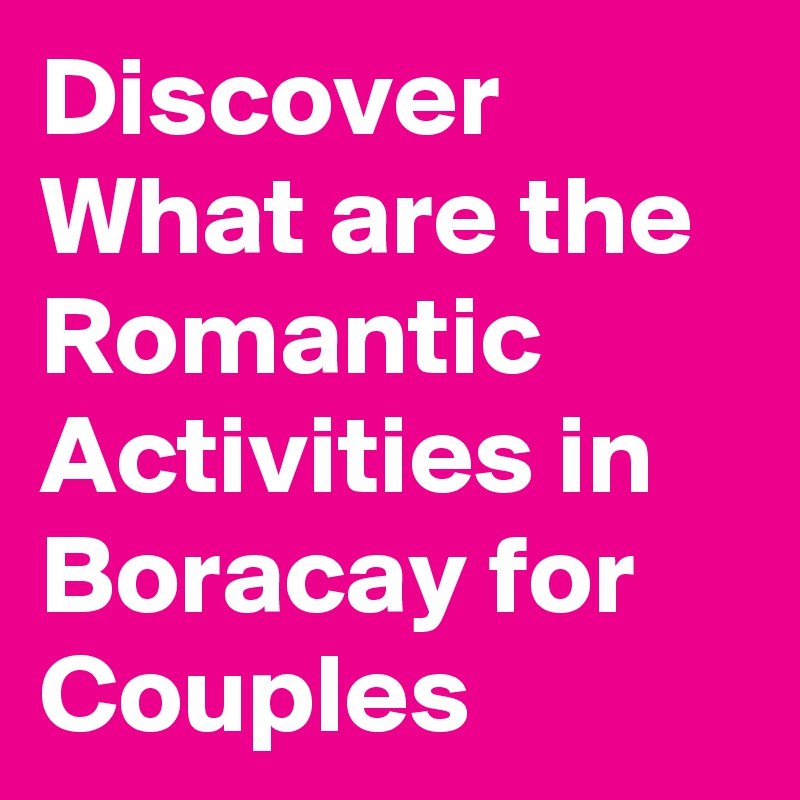 Discover What are the Romantic Activities in Boracay for Couples