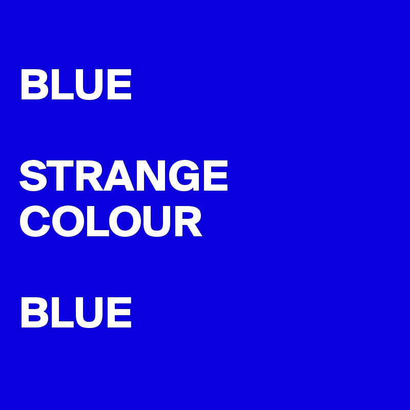 
BLUE

STRANGE COLOUR

BLUE
