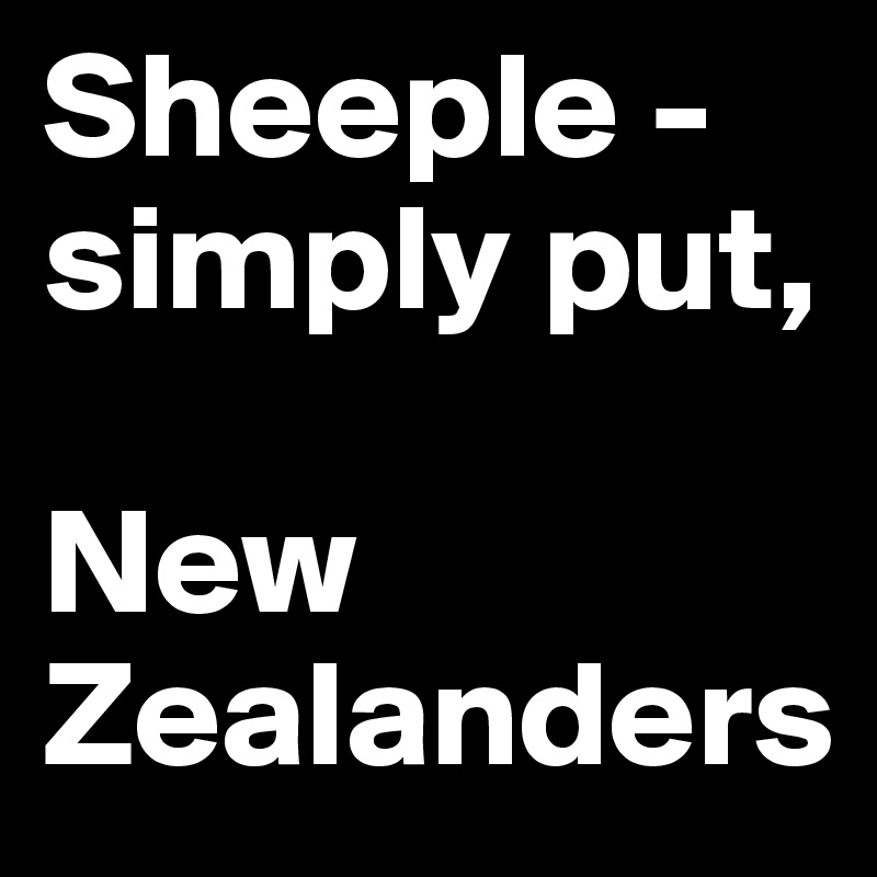 Sheeple - simply put, 

New Zealanders