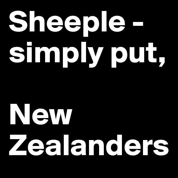 Sheeple - simply put, 

New Zealanders