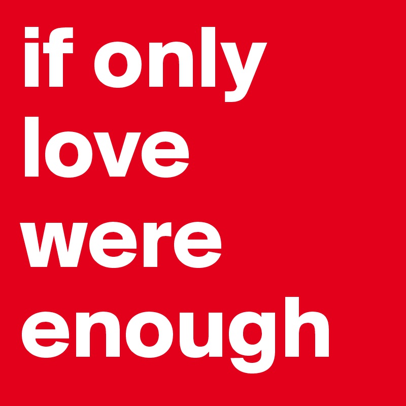 if only love were enough