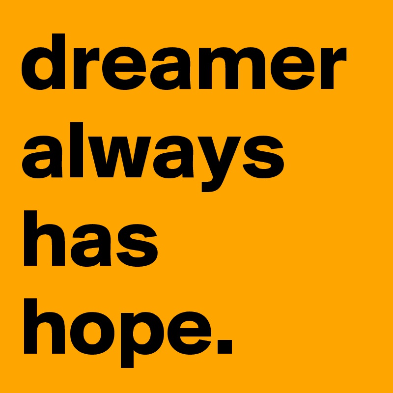 dreamer always has hope.