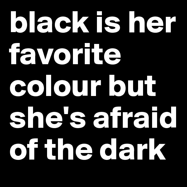 black is her favorite colour but she's afraid of the dark