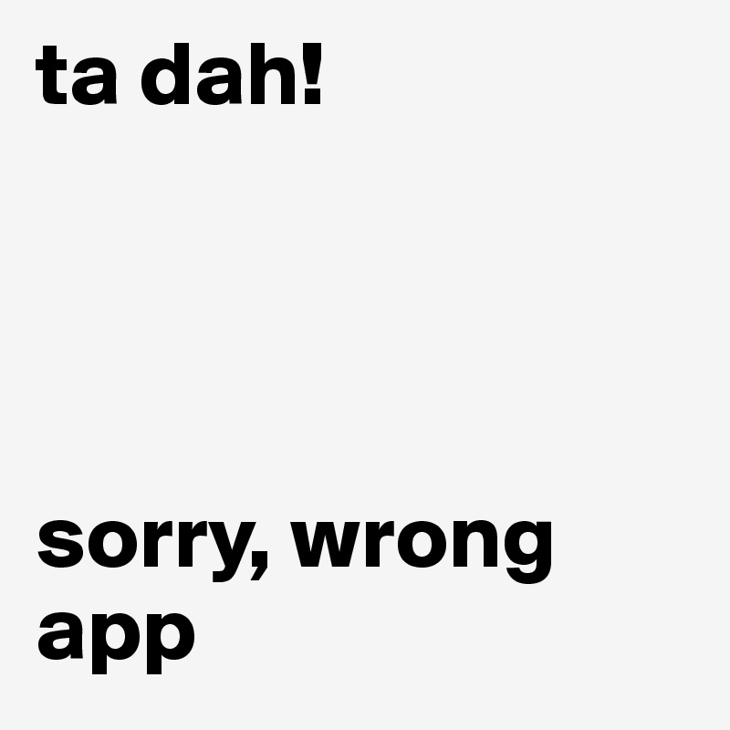 ta dah!




sorry, wrong app