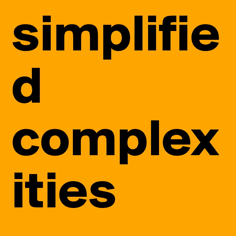simplified complexities