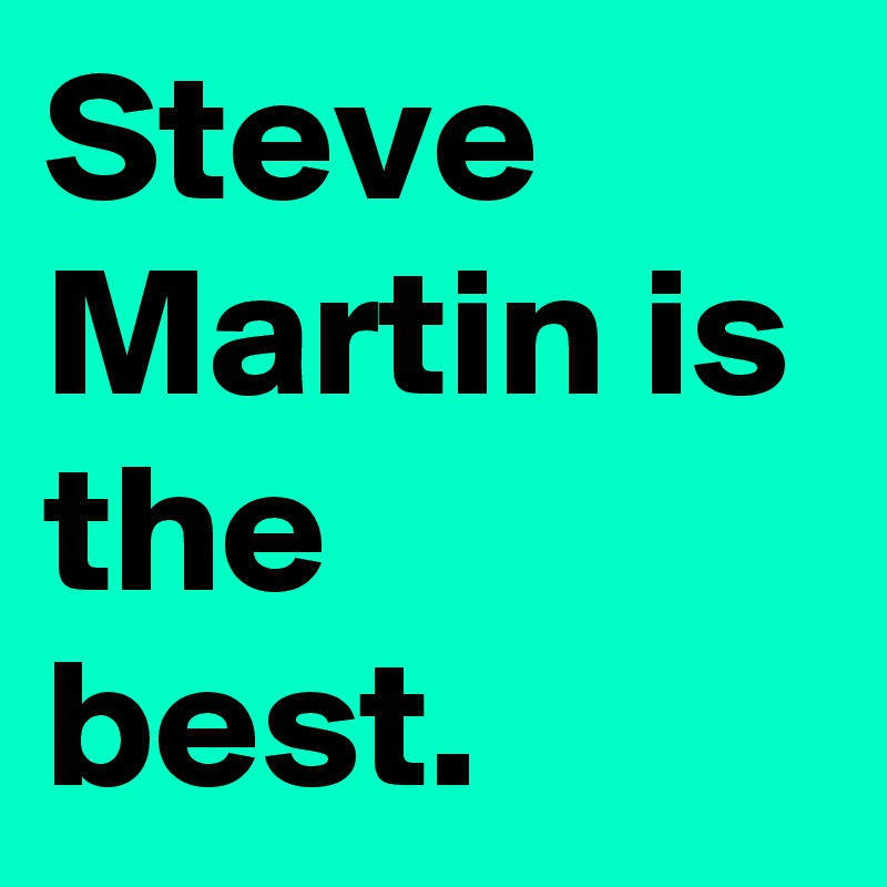 Steve Martin is the best.