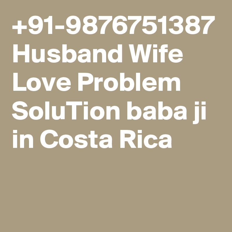 +91-9876751387 Husband Wife Love Problem SoluTion baba ji in Costa Rica

