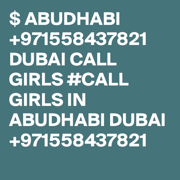 $ ABUDHABI +971558437821 DUBAI CALL GIRLS #CALL GIRLS IN ABUDHABI DUBAI +971558437821