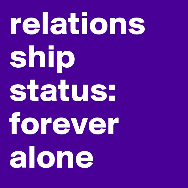 relations ship status: forever alone