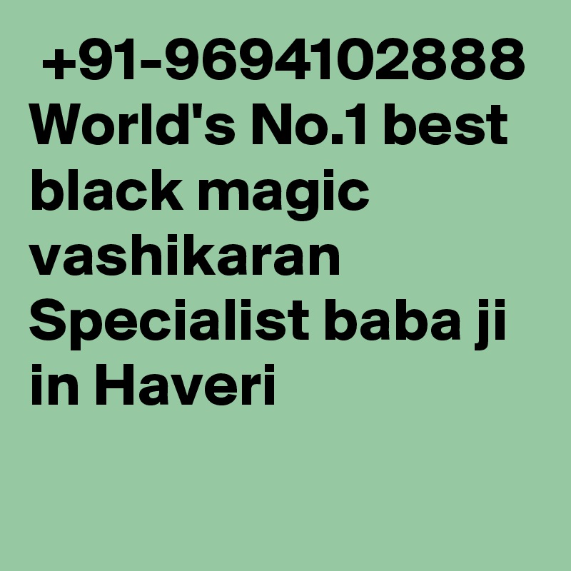  +91-9694102888 World's No.1 best black magic vashikaran Specialist baba ji in Haveri
